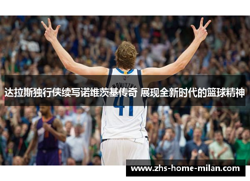 达拉斯独行侠续写诺维茨基传奇 展现全新时代的篮球精神