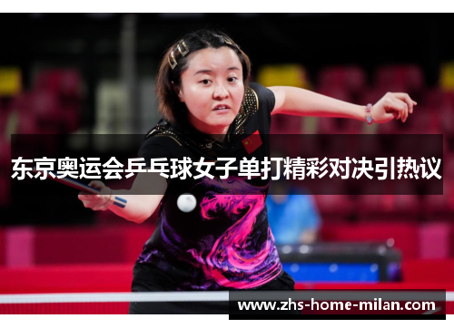 东京奥运会乒乓球女子单打精彩对决引热议
