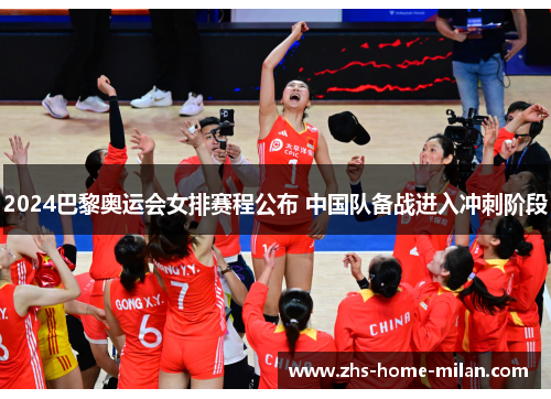 2024巴黎奥运会女排赛程公布 中国队备战进入冲刺阶段